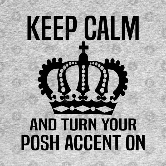 Keep Calm and Turn Your Posh Accent On. by WolfGang mmxx